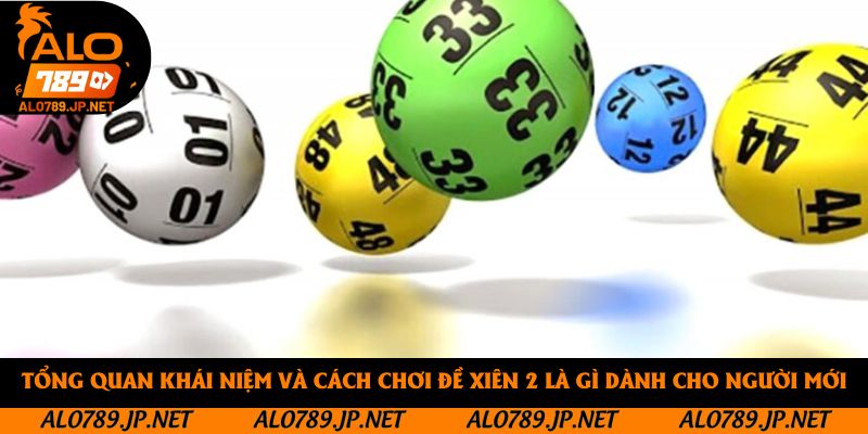 Lô Xiên 2 Là Gì? Mẹo Chơi Chuẩn Xác Giúp Tăng Cơ Hội Trúng Lớn 2 Tổng quan khái niệm và cách chơi đề xiên 2 là gì dành cho người mới